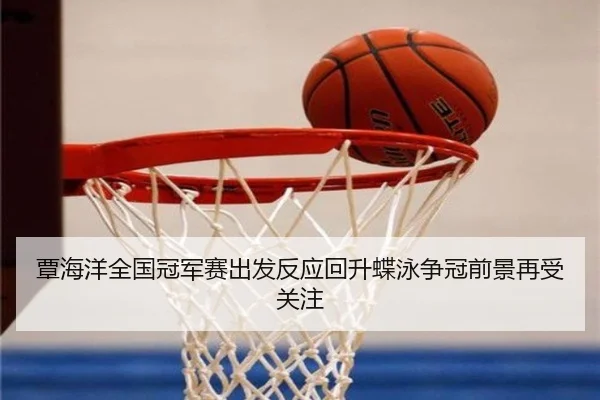 覃海洋全国冠军赛出发反应回升蝶泳争冠前景再受关注